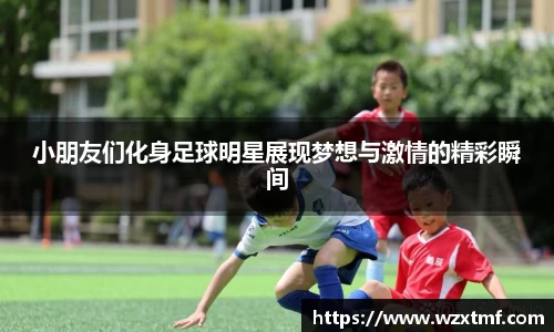 小朋友们化身足球明星展现梦想与激情的精彩瞬间