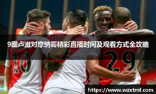 9图卢滋对摩纳哥精彩直播时间及观看方式全攻略
